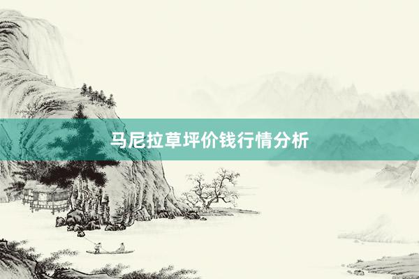 马尼拉草坪价钱行情分析
